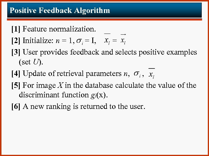Positive Feedback Algorithm [1] Feature normalization. [2] Initialize: n = 1, = I, =