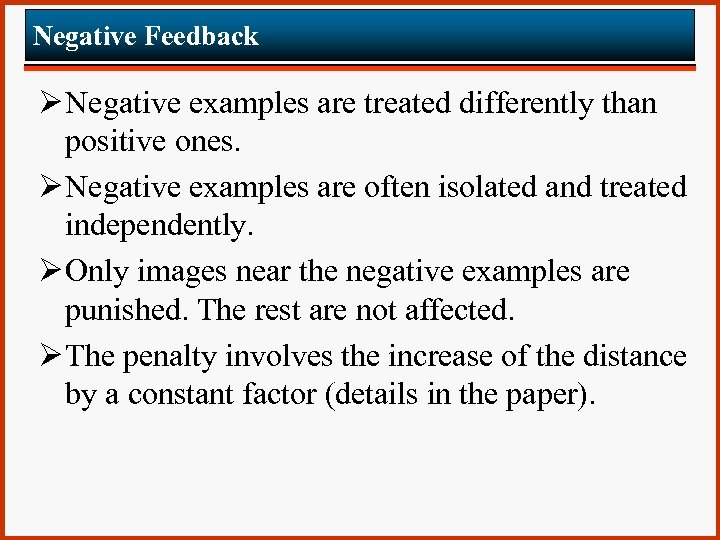 Negative Feedback Ø Negative examples are treated differently than positive ones. Ø Negative examples
