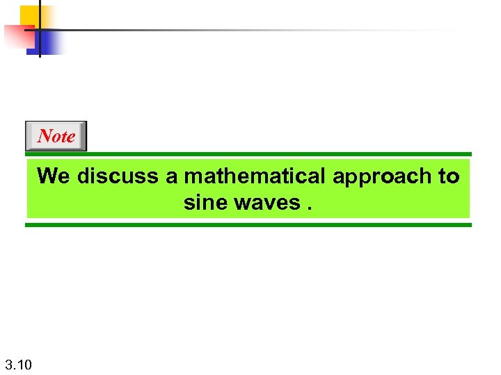 Note We discuss a mathematical approach to sine waves. 3. 10 