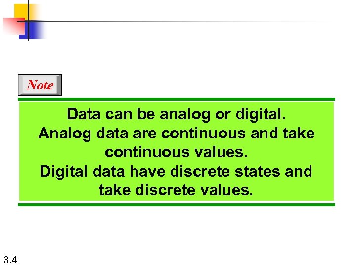 Note Data can be analog or digital. Analog data are continuous and take continuous