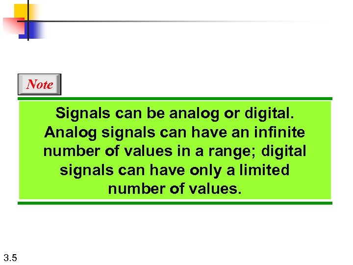 Note Signals can be analog or digital. Analog signals can have an infinite number