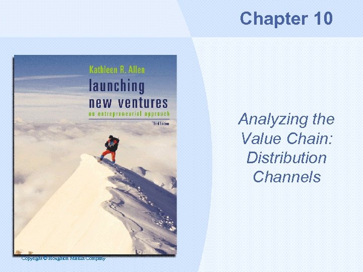Chapter 10 Analyzing the Value Chain: Distribution Channels Copyright © Houghton Mifflin Company 