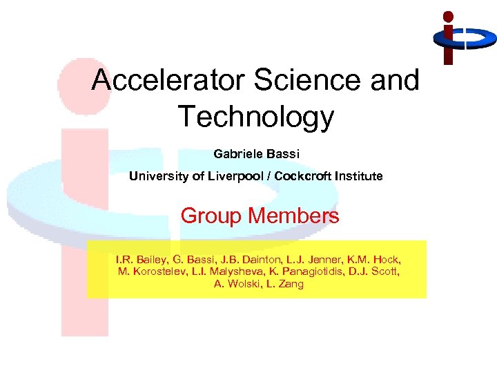 Accelerator Science and Technology Gabriele Bassi University of Liverpool / Cockcroft Institute Group Members