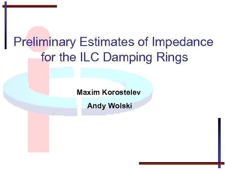 Preliminary Estimates of Impedance for the ILC Damping Rings Maxim Korostelev Andy Wolski 
