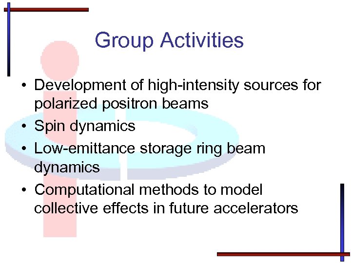 Group Activities • Development of high-intensity sources for polarized positron beams • Spin dynamics