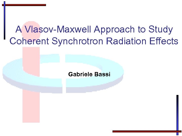 A Vlasov-Maxwell Approach to Study Coherent Synchrotron Radiation Effects Gabriele Bassi 