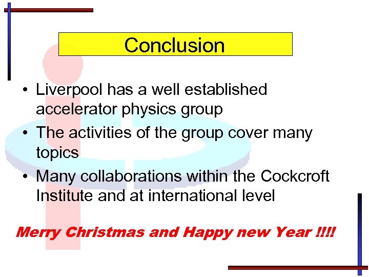 Conclusion • Liverpool has a well established accelerator physics group • The activities of
