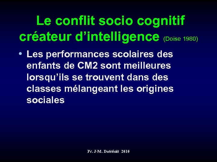  Le conflit socio cognitif créateur d’intelligence (Doise 1980) • Les performances scolaires des