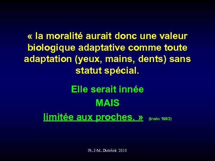  « la moralité aurait donc une valeur biologique adaptative comme toute adaptation (yeux,