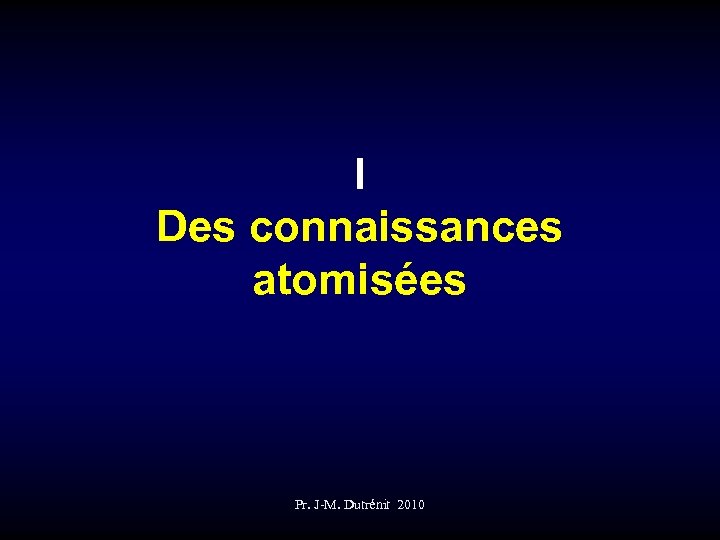 I Des connaissances atomisées Pr. J-M. Dutrénit 2010 