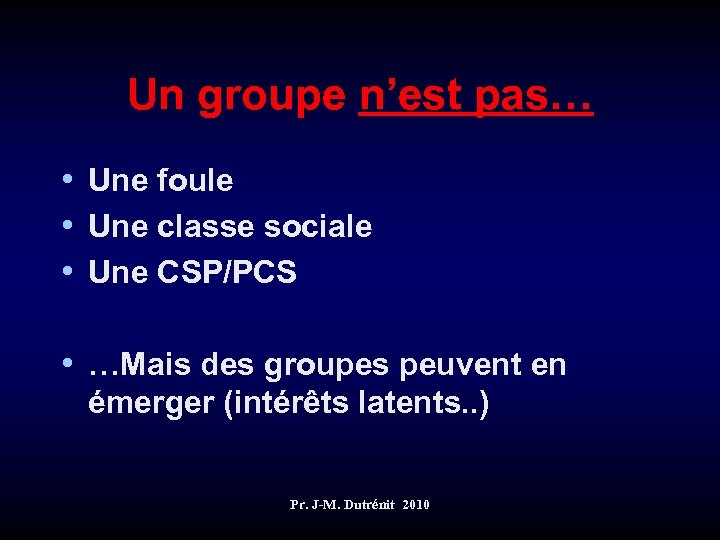 Un groupe n’est pas… • Une foule • Une classe sociale • Une CSP/PCS