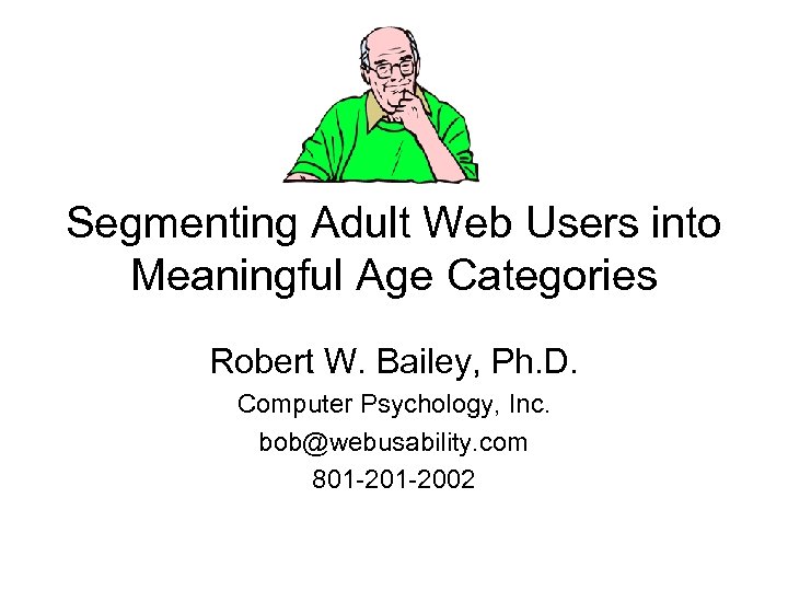 Segmenting Adult Web Users into Meaningful Age Categories Robert W. Bailey, Ph. D. Computer