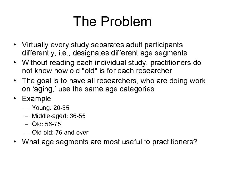 The Problem • Virtually every study separates adult participants differently, i. e. , designates