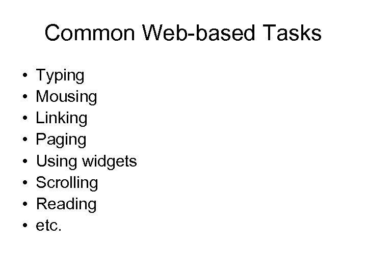 Common Web-based Tasks • • Typing Mousing Linking Paging Using widgets Scrolling Reading etc.