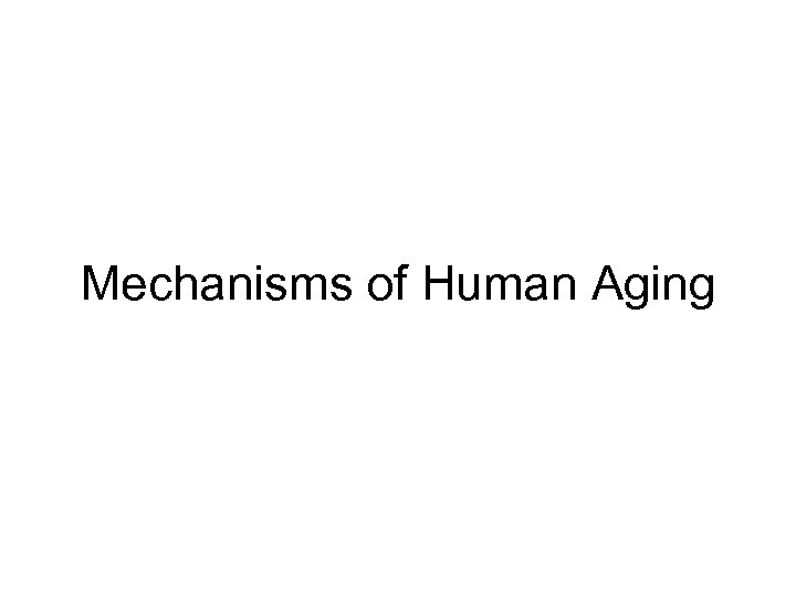 Mechanisms of Human Aging 