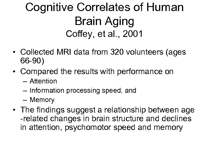 Cognitive Correlates of Human Brain Aging Coffey, et al. , 2001 • Collected MRI