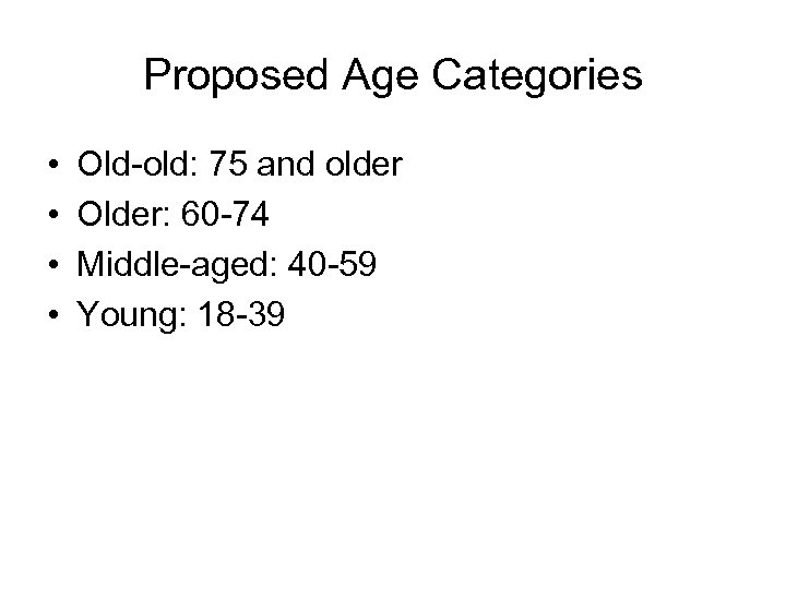 Proposed Age Categories • • Old-old: 75 and older Older: 60 -74 Middle-aged: 40