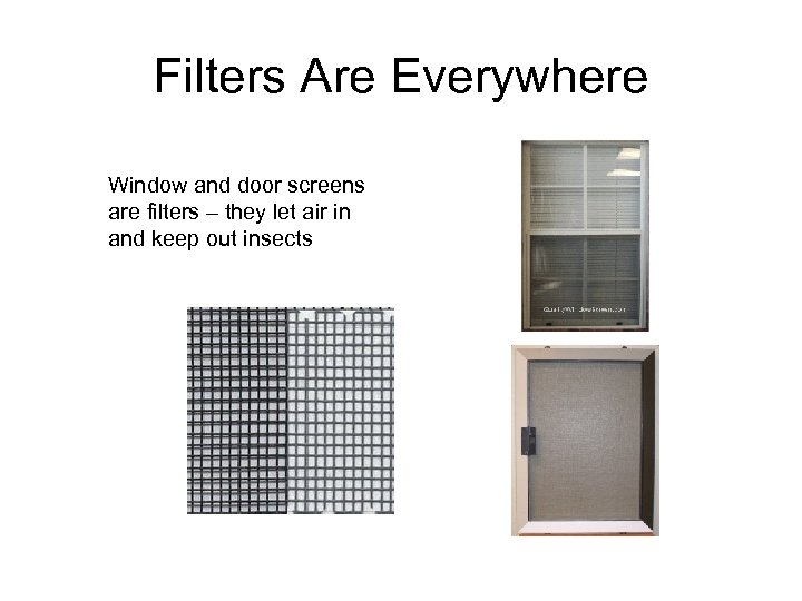 Filters Are Everywhere Window and door screens are filters – they let air in