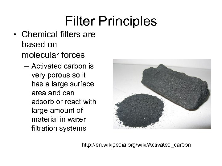 Filter Principles • Chemical filters are based on molecular forces – Activated carbon is