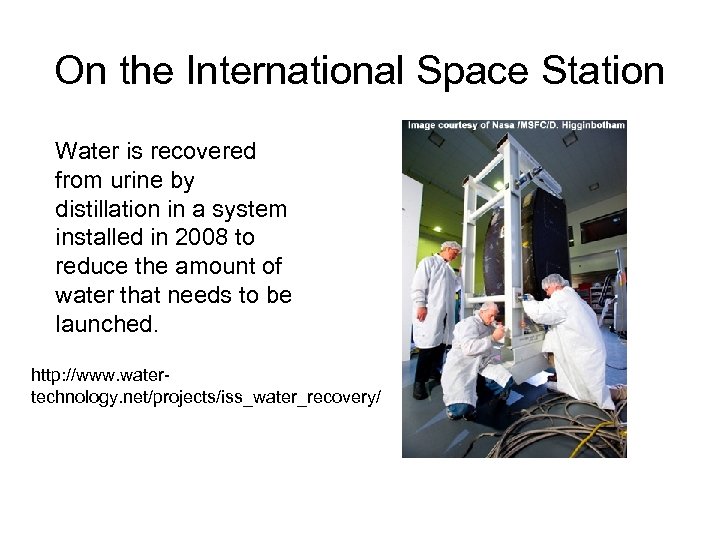 On the International Space Station Water is recovered from urine by distillation in a