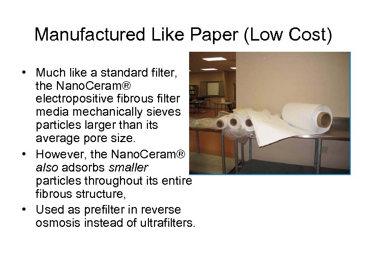 Manufactured Like Paper (Low Cost) • Much like a standard filter, the Nano. Ceram®