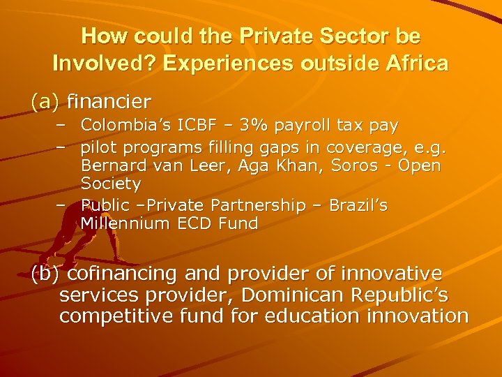 How could the Private Sector be Involved? Experiences outside Africa (a) financier – Colombia’s