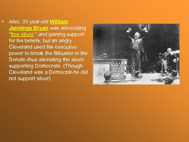  • Also, 33 year-old William Jennings Bryan was advocating “free silver, ” and