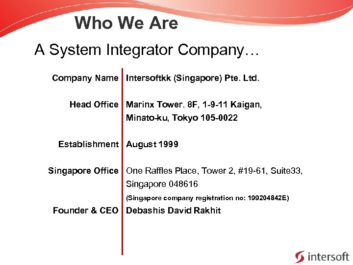 Who We Are A System Integrator Company… Company Name Intersoftkk (Singapore) Pte. Ltd. Head