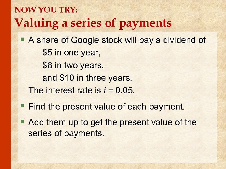 NOW YOU TRY: Valuing a series of payments § A share of Google stock