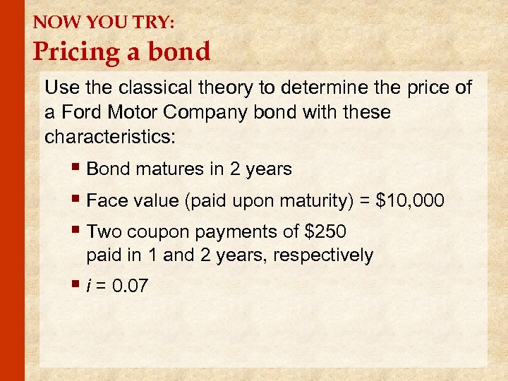 NOW YOU TRY: Pricing a bond Use the classical theory to determine the price