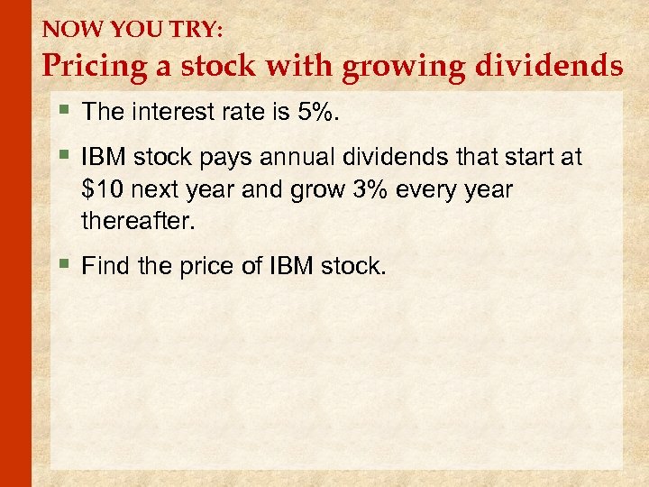 NOW YOU TRY: Pricing a stock with growing dividends § The interest rate is