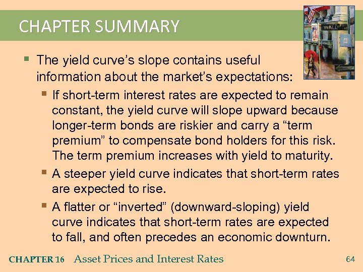 CHAPTER SUMMARY § The yield curve’s slope contains useful information about the market’s expectations: