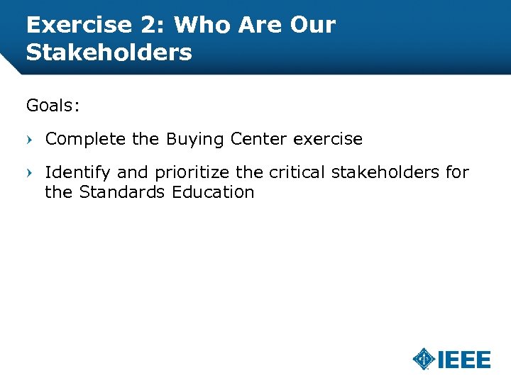 Exercise 2: Who Are Our Stakeholders Goals: Complete the Buying Center exercise Identify and