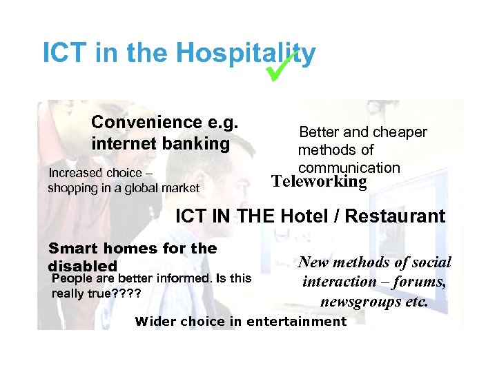 ICT in the Hospitality Convenience e. g. internet banking Increased choice – shopping in