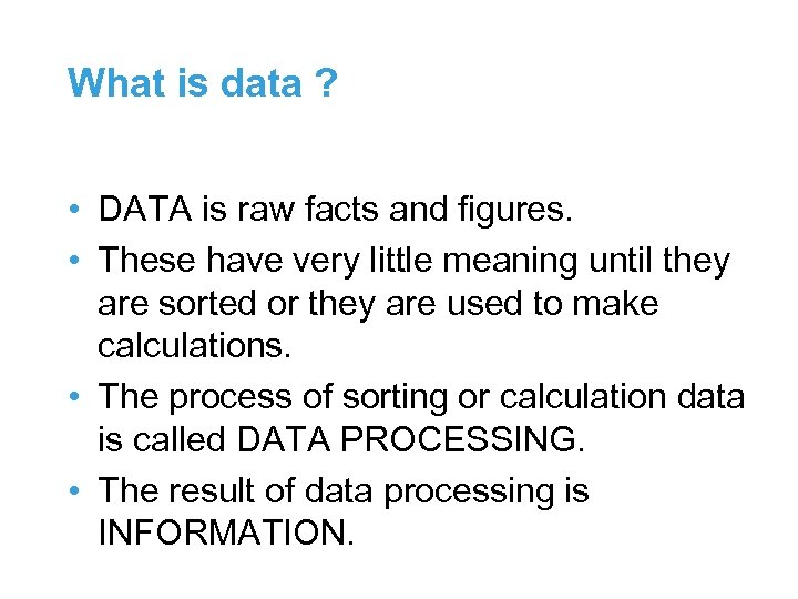 What is data ? • DATA is raw facts and figures. • These have