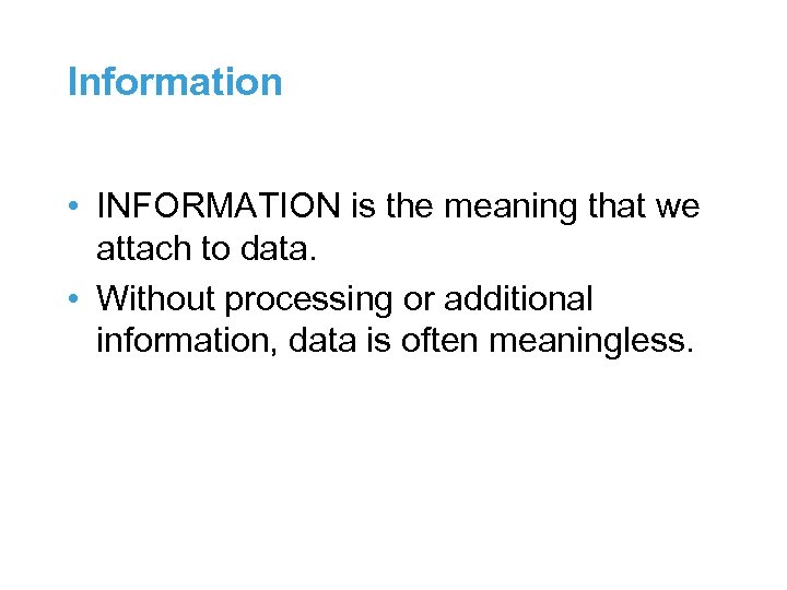 Information • INFORMATION is the meaning that we attach to data. • Without processing