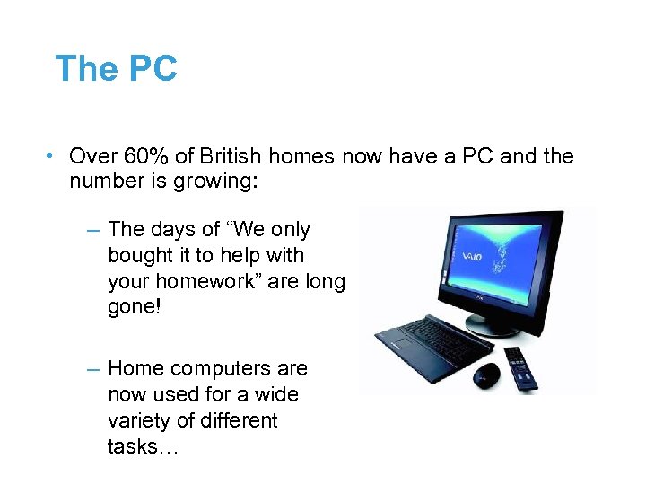 The PC • Over 60% of British homes now have a PC and the