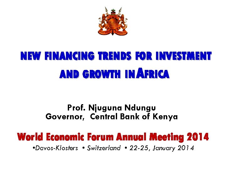 NEW FINANCING TRENDS FOR INVESTMENT AND GROWTH IN AFRICA Prof. Njuguna Ndungu Governor, Central