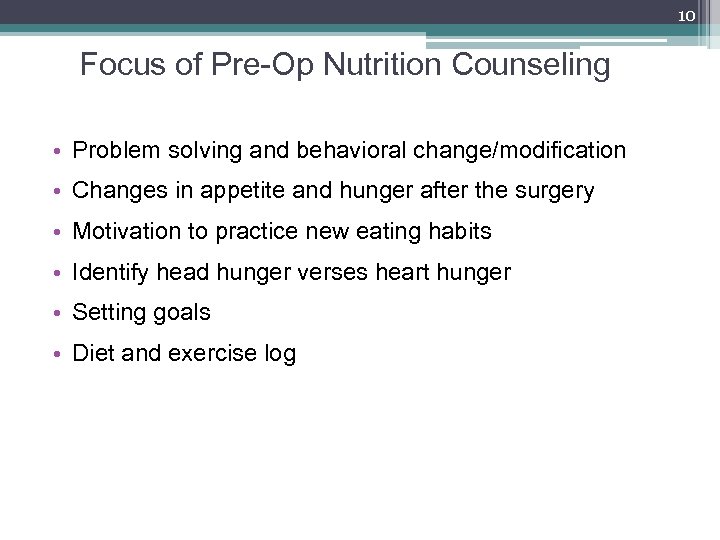 10 Focus of Pre-Op Nutrition Counseling • Problem solving and behavioral change/modification • Changes