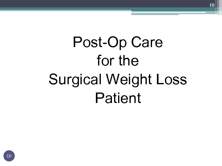 19 Post-Op Care for the Surgical Weight Loss Patient 19 