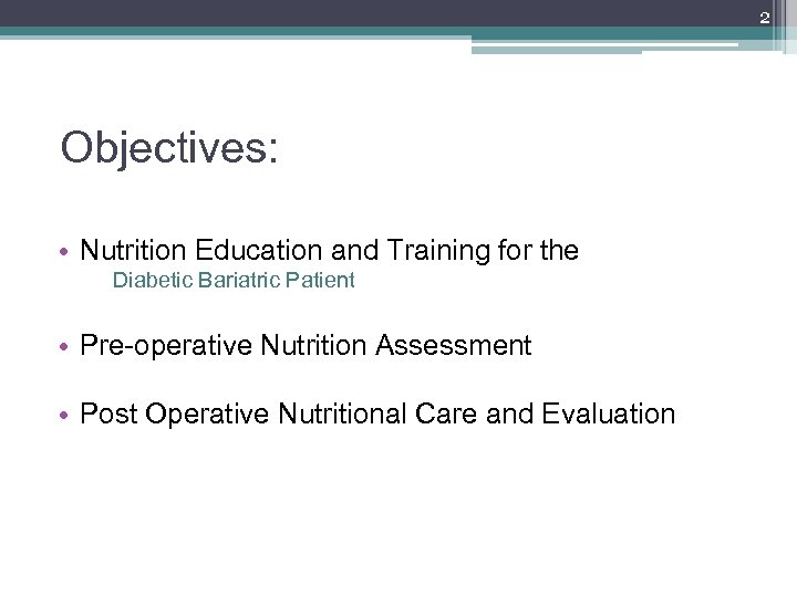 2 Objectives: • Nutrition Education and Training for the Diabetic Bariatric Patient • Pre-operative