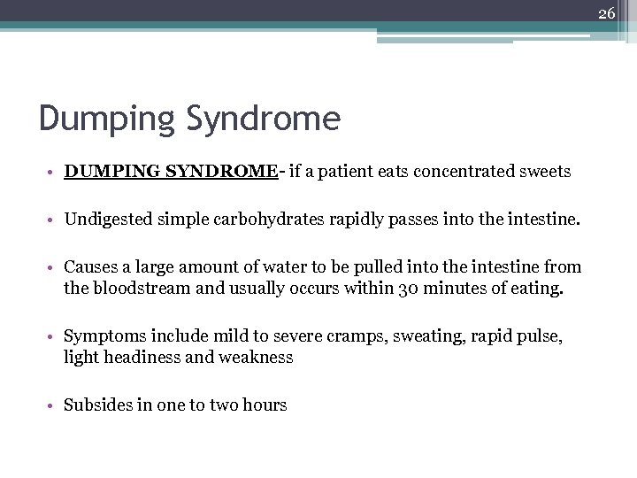 26 Dumping Syndrome • DUMPING SYNDROME- if a patient eats concentrated sweets • Undigested