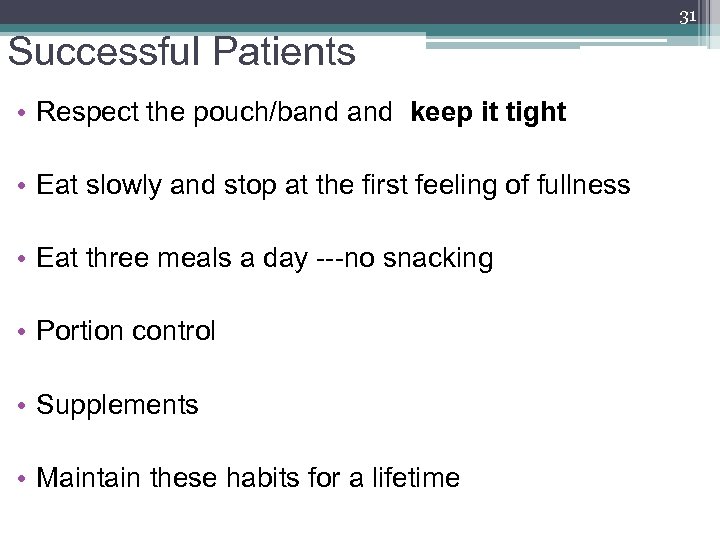 31 Successful Patients • Respect the pouch/band keep it tight • Eat slowly and