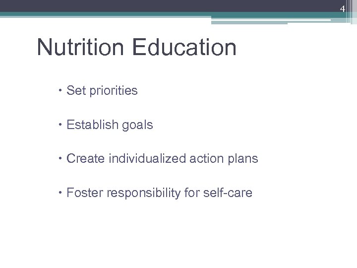 4 Nutrition Education Set priorities Establish goals Create individualized action plans Foster responsibility for