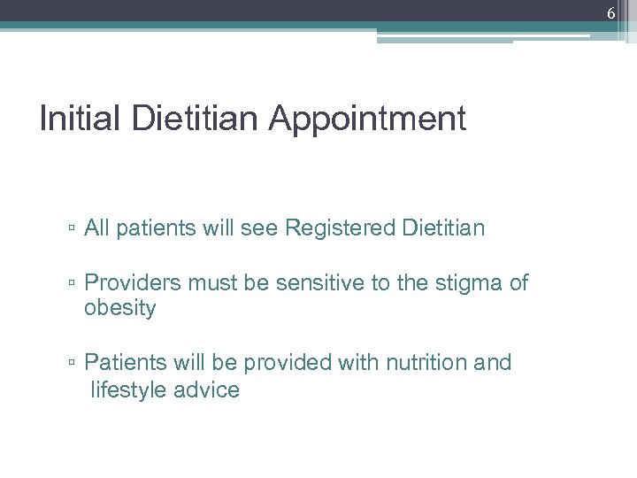 6 Initial Dietitian Appointment ▫ All patients will see Registered Dietitian ▫ Providers must