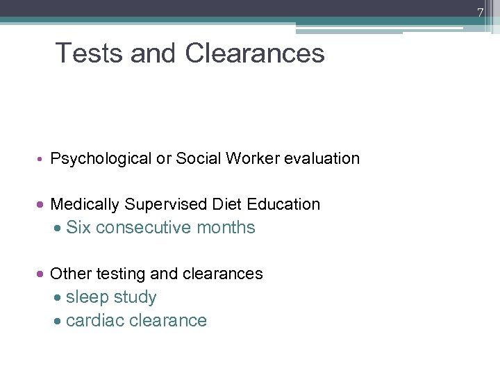 7 Tests and Clearances • Psychological or Social Worker evaluation Medically Supervised Diet Education