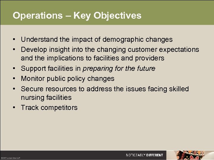 Operations – Key Objectives • Understand the impact of demographic changes • Develop insight