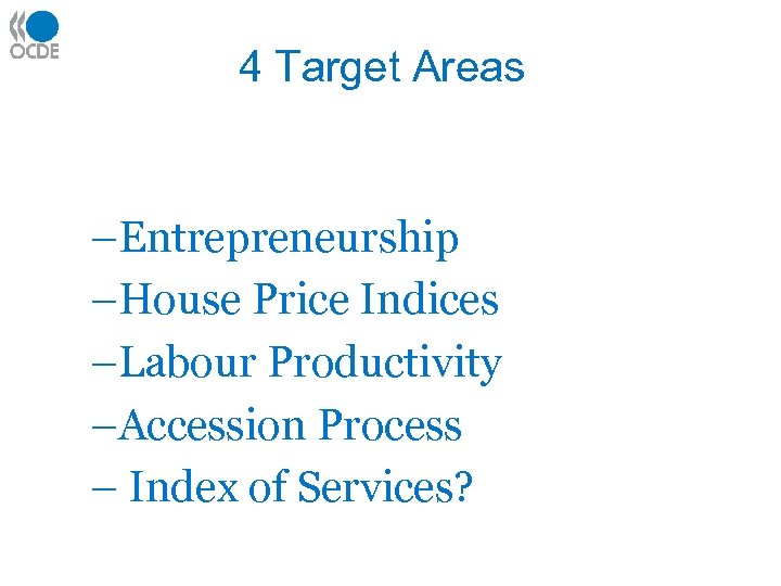 4 Target Areas –Entrepreneurship –House Price Indices –Labour Productivity –Accession Process – Index of