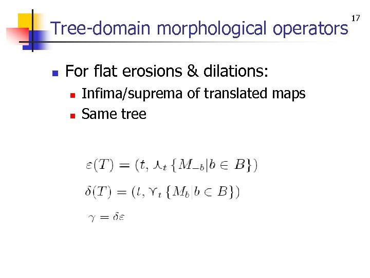 Tree-domain morphological operators n For flat erosions & dilations: n n Infima/suprema of translated