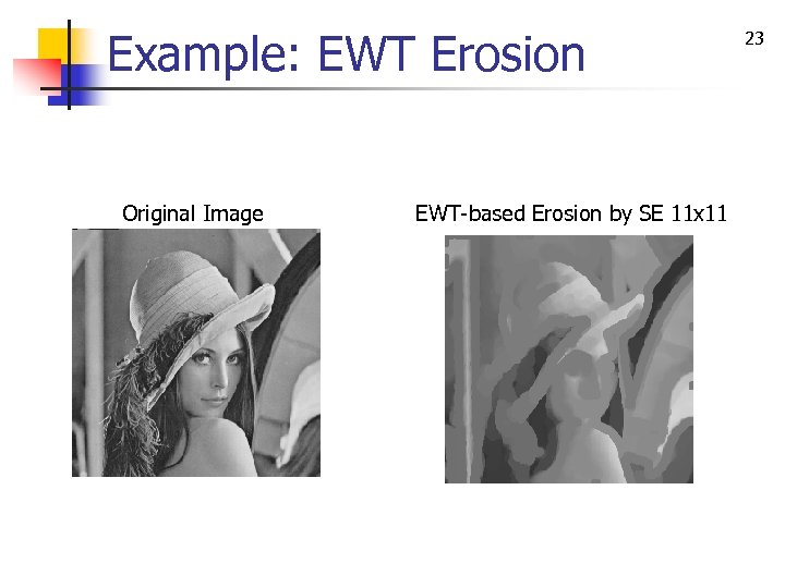Example: EWT Erosion Original Image EWT-based Erosion by SE 11 x 11 23 